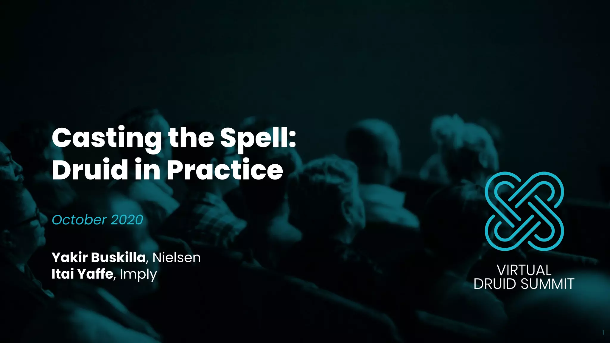 Casting the Spell:
Druid in Practice
October 2020
Yakir Buskilla, Nielsen
Itai Yaffe, Imply
1
 