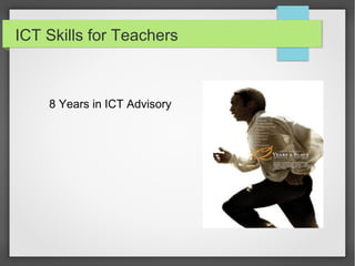 ICT Skills for Teachers
8 Years in ICT Advisory
 