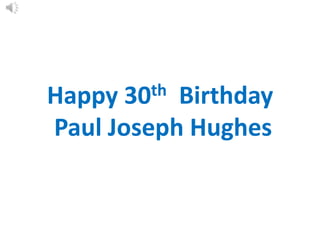 Happy 30th Birthday
Paul Joseph Hughes
 