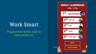 Work Smart
Programmer writes code to
solve problems.
 