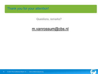 Thank you for your attention! 
Questions, remarks? 
m.vanrossum@cbs.nl 
15 © 2014 The Conference Board, Inc. | www.conferenceboard.org 
