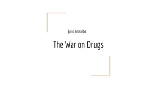 The War on Drugs
Julio Anzaldo
 