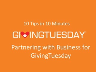 10 Tips in 10 Minutes
Partnering with Business for
GivingTuesday
 