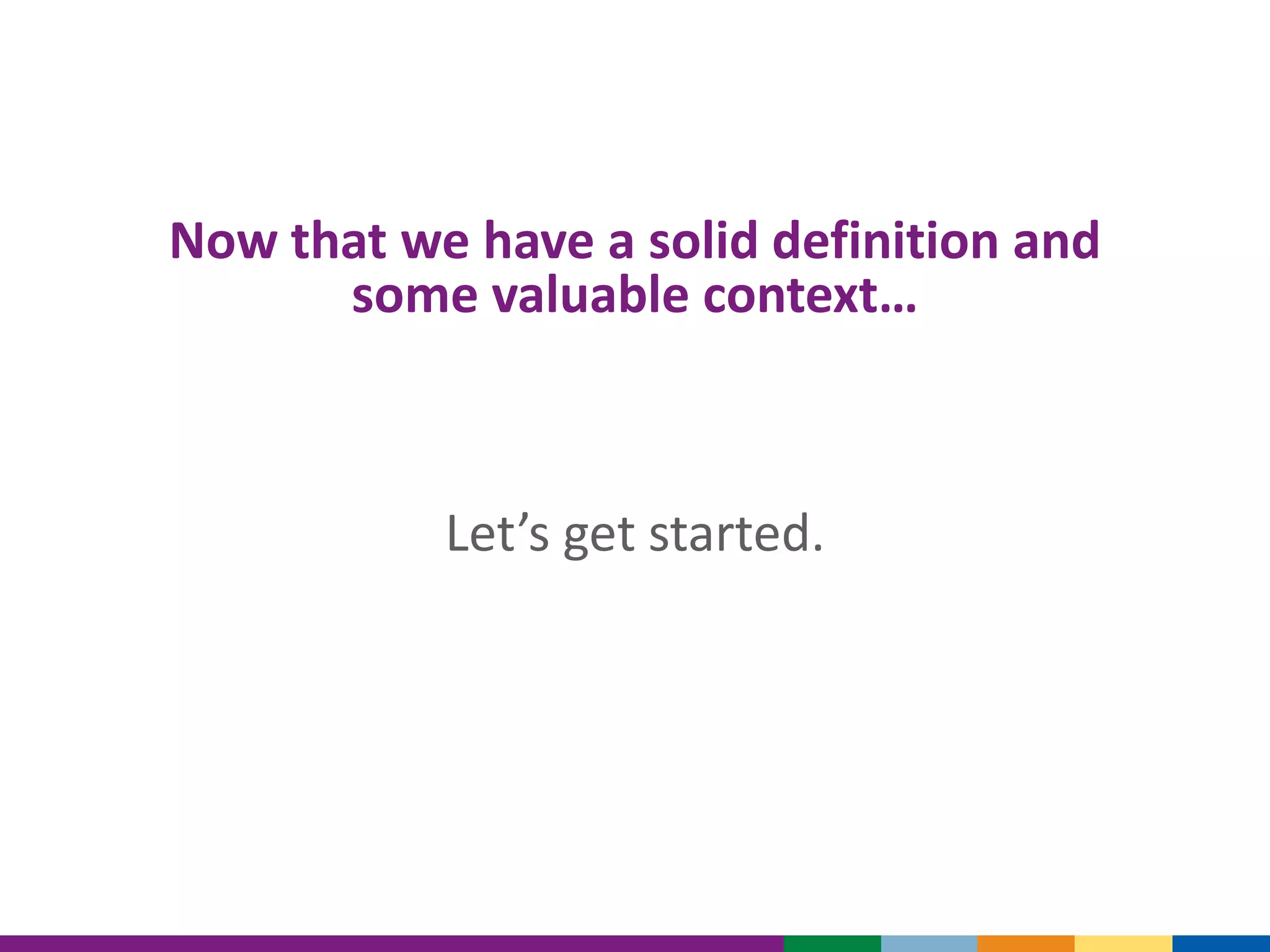 Now that we have a solid definition and
some valuable context…
Let’s get started.
 