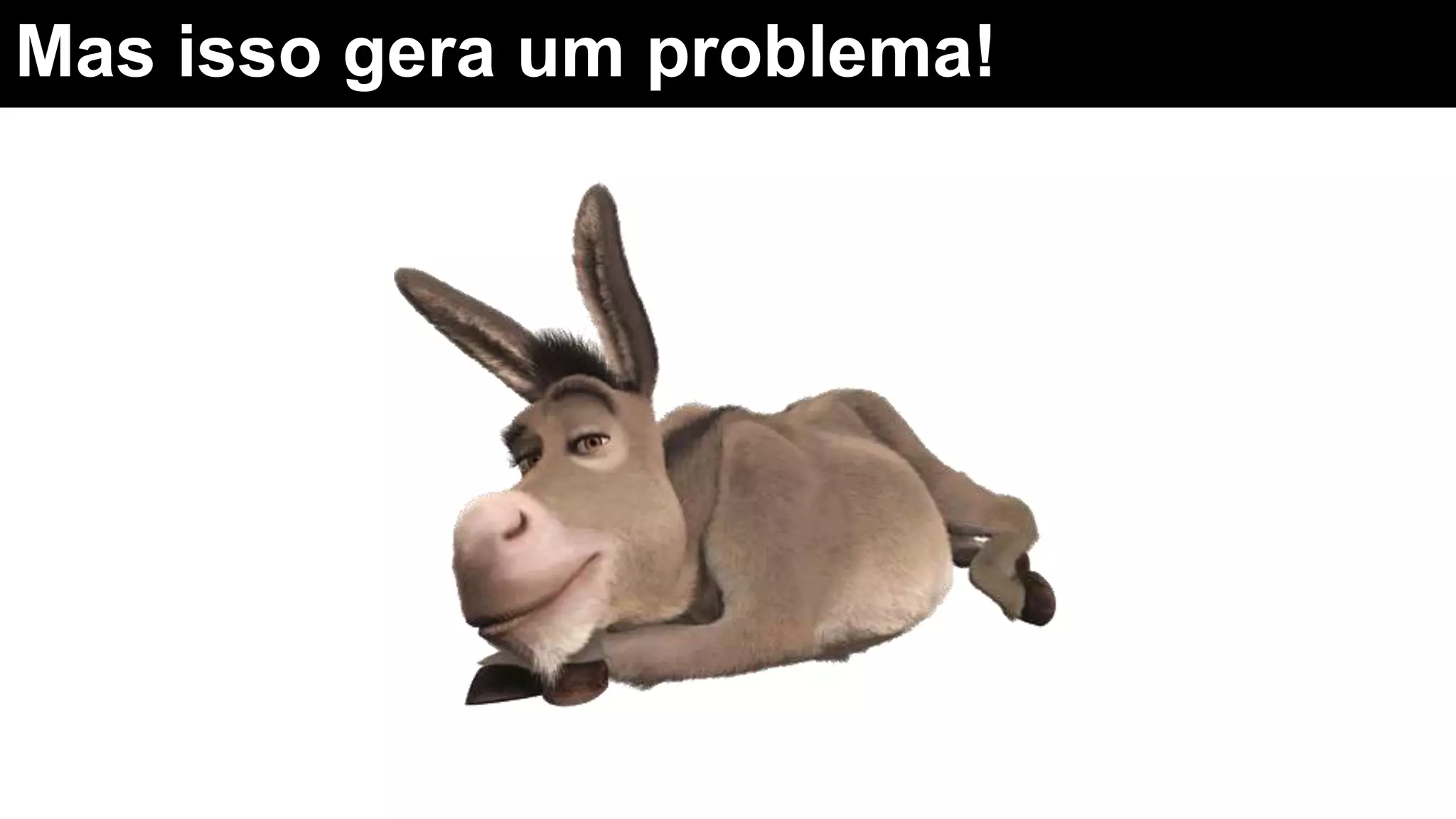 Mas isso gera um problema!
 