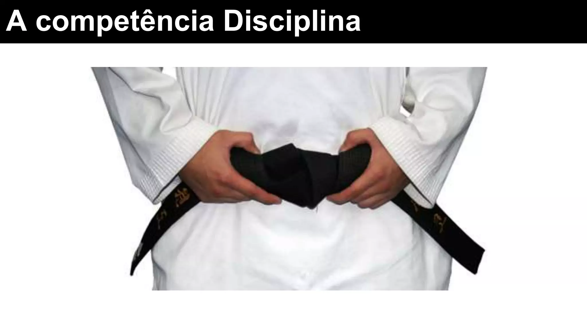 A competência Disciplina
 