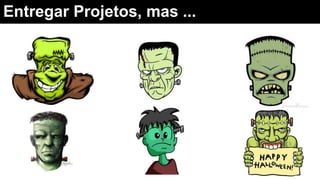 Entregar Projetos, mas ...
 