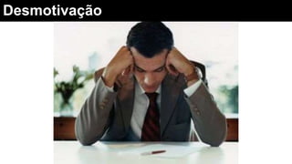 Desmotivação
 
