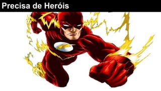 Precisa de Heróis
 