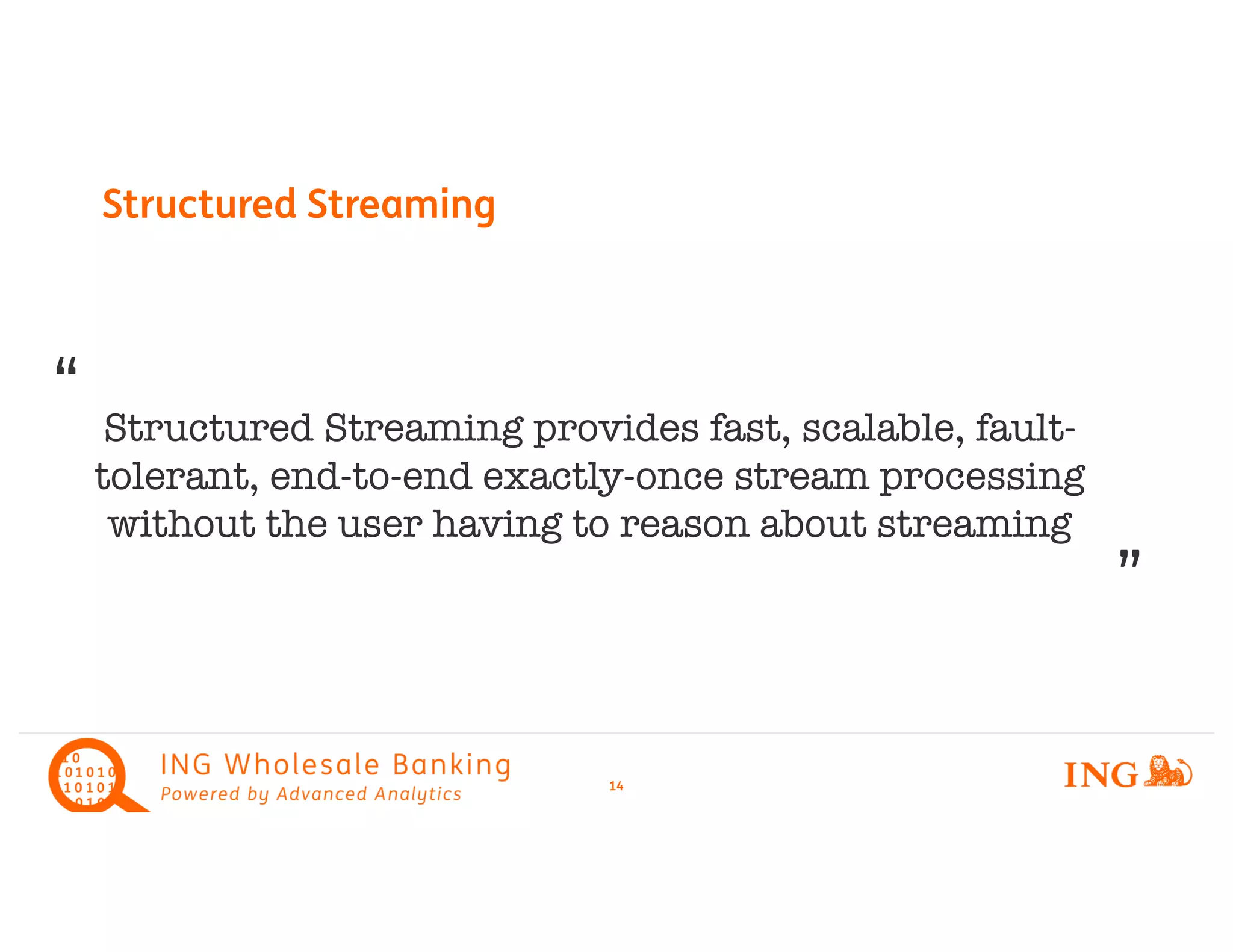 Structured Streaming
14
Structured Streaming provides fast, scalable, fault-
tolerant, end-to-end exactly-once stream processing
without the user having to reason about streaming
“
”
 