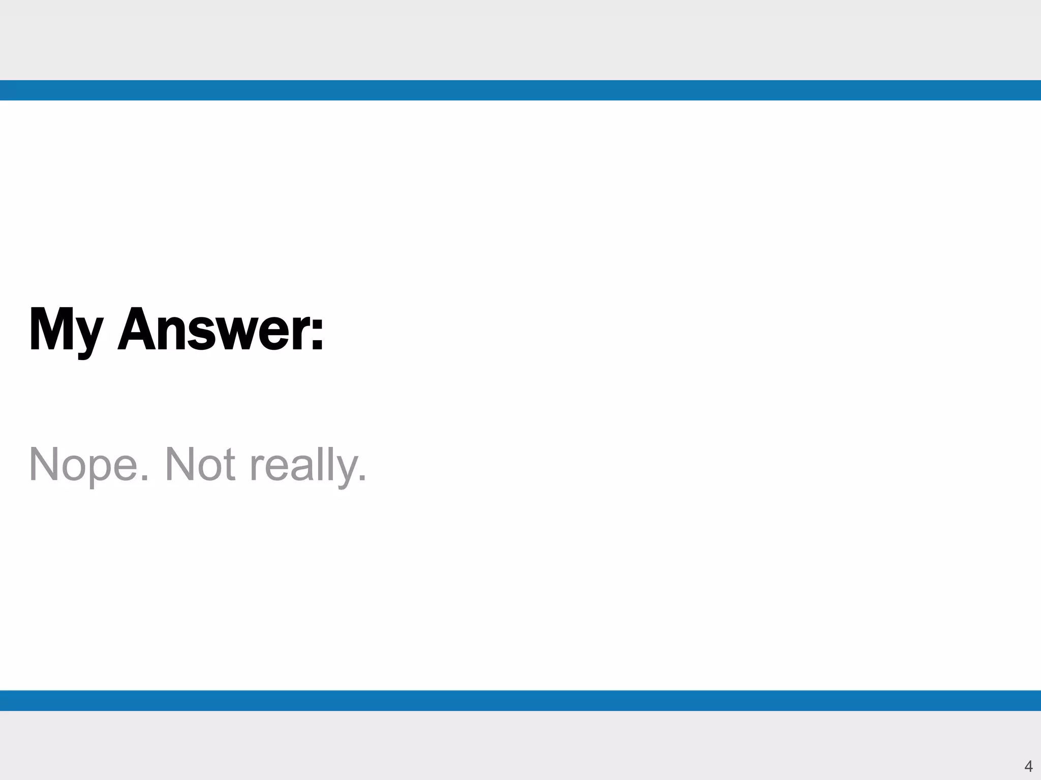 4 
My Answer: 
Nope. Not really. 
 