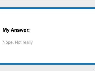 4 
My Answer: 
Nope. Not really. 
 