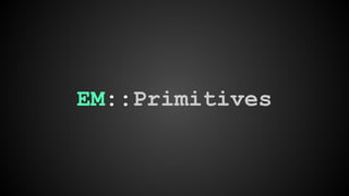 EM::Primitives 
 