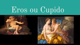 Eros ou Cupido
 