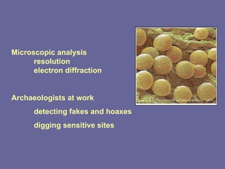 Microscopic analysis resolution electron diffraction Archaeologists at work detecting fakes and hoaxes digging sensitive sites 