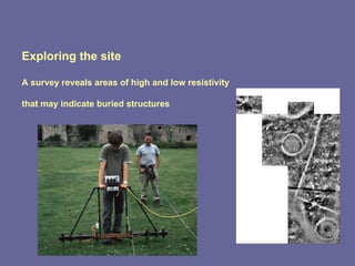 Exploring the site A survey reveals areas of high and low resistivity  that may indicate buried structures 
