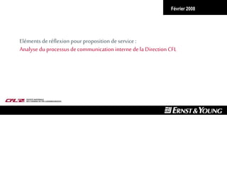 Février 2008
Eléments deréflexion pour proposition deservice :
Analyse duprocessus decommunication interne dela Direction CFL
 