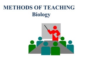 METHODS OF TEACHING
Biology
 