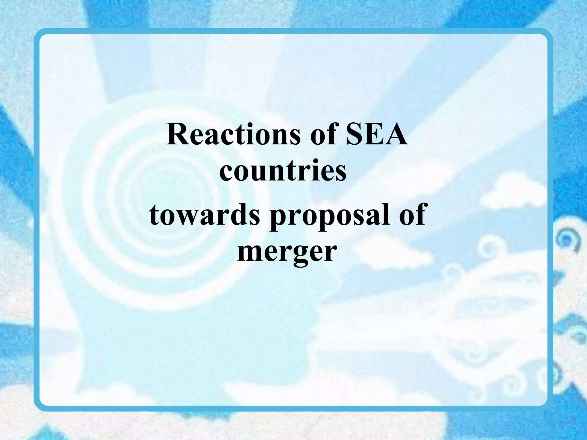 Reactions of SEA countries  towards proposal of merger 