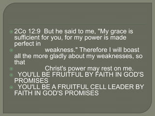  2Co 12:9 But he said to me, "My grace is
sufficient for you, for my power is made
perfect in
 weakness." Therefore I wi...