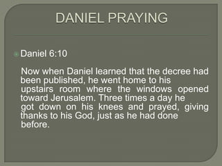  Daniel 6:10
Now when Daniel learned that the decree had
been published, he went home to his
upstairs room where the wind...