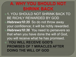1. YOU SHOULD NOT SHRINK BACK TO
BE RICHLY REWARDED BY GOD
Hebrews10:35 So do not throw away
your confidence; it will be...