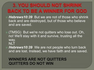  Hebrews10:39 But we are not of those who shrink
back and are destroyed, but of those who believe
and are saved.
 (TMSG)...