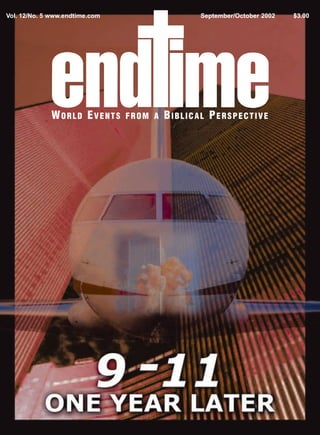 Vol. 12/No. 5 www.endtime.com                   September/October 2002   $3.00




             WORLD EVENTS       FROM A   BIBLICAL PERSPECTIVE
 