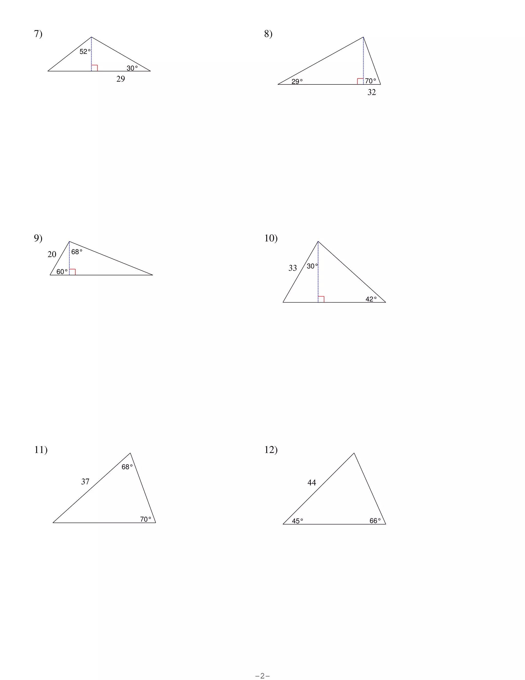 7)                                                                                                                                   8)
                                                          52°

                                                                                             30°
                                                                                     29                                                                             29°         70°
                                                                                                                                                                                32




                         9)                                                                                                                                   10)
                                   20               68°

                                                                                                                                                                    33    30°
                                         60°



                                                                                                                                                                                42°




                         11)                                                                                                                                  12)
                                                                                         68°

                                                           37                                                                                                             44



                                                                                                       70°                                                          45°          66°




©g A2r0Q1i2g QKCuUtbaW fSfo7fDt8wma5r6eP CLoLdCV.p G 1AqlrlB GrViEgMhktzsw wrEegsCeorJvyeid5.2 p sMsaLdfeI cwPiitCh3 zIgnjfIiJnqiYtgeI YGCeUogmlemtDrDyk.T   -2-                       Worksheet by Kuta Software LLC
 