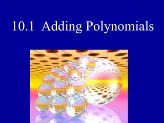 10.1 Adding Polynomials
 