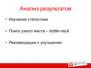 Анализ результатов
• Изучение статистики

• Поиск узкого места – bottle-neck

• Рекомендации к улучшению
 