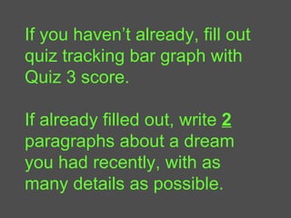 If you haven’t already, fill out quiz tracking bar graph with Quiz 3 score. If already filled out, write  2  paragraphs about a dream you had recently, with as many details as possible. 