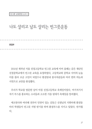 에코붓다의 환경실천중 비닐 안쓰기가 있다. 그런데 안쓰기가 쉽지 않다면
적게 쓰는 방법을 생각하고 실천해야 한다. 한 번 쓸 것 두 번 쓰면 사용량이
1/2로 줄어들 것이고 세 번 쓰면 1/3로 줄어들 것이다. 나는 집에 들어온 비
닐은 잘 모아서 시장에서 물건 파시는 할머니께 가져다 드리기도 한다.
김 : 마지막으로 당부하고 싶은 말이 있다면
홍 : 누가 당부한다고 되는게 아니라 자기 마음에 와 닿아야 한다. 예전에
내가 가르쳤던 아이들은 환경전문가가 되었을 것이다. 내가 교장일 때 아이
들에게 우유를 먹고 깨끗이 씻어 우유팩을 말리는 일을 시켰었다. 한번은 우
유를 안 먹고 버려서 썩은 것이 있었는데, 냄새가 심할 텐데 기어코 깨끗이
씻어 버리고 오더라.
그때가 초등학교 6학년이었는데 지금은 시집, 장가갈 나이가 되었을 거다.
그 아이들은 어디 가서도 우유팩 함부로 버리지는 않고 이런 이야기 자녀 키
우면서 가르칠 것이다. 이렇게 한 명씩 환경마인드를 가진 사람을 만드는 것
이 에코붓다가 해야 할 일이다.
김 : 오늘 말씀 감사하다.

 
