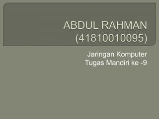 ABDUL RAHMAN (41810010095) Jaringan Komputer Tugas Mandiri ke -9 