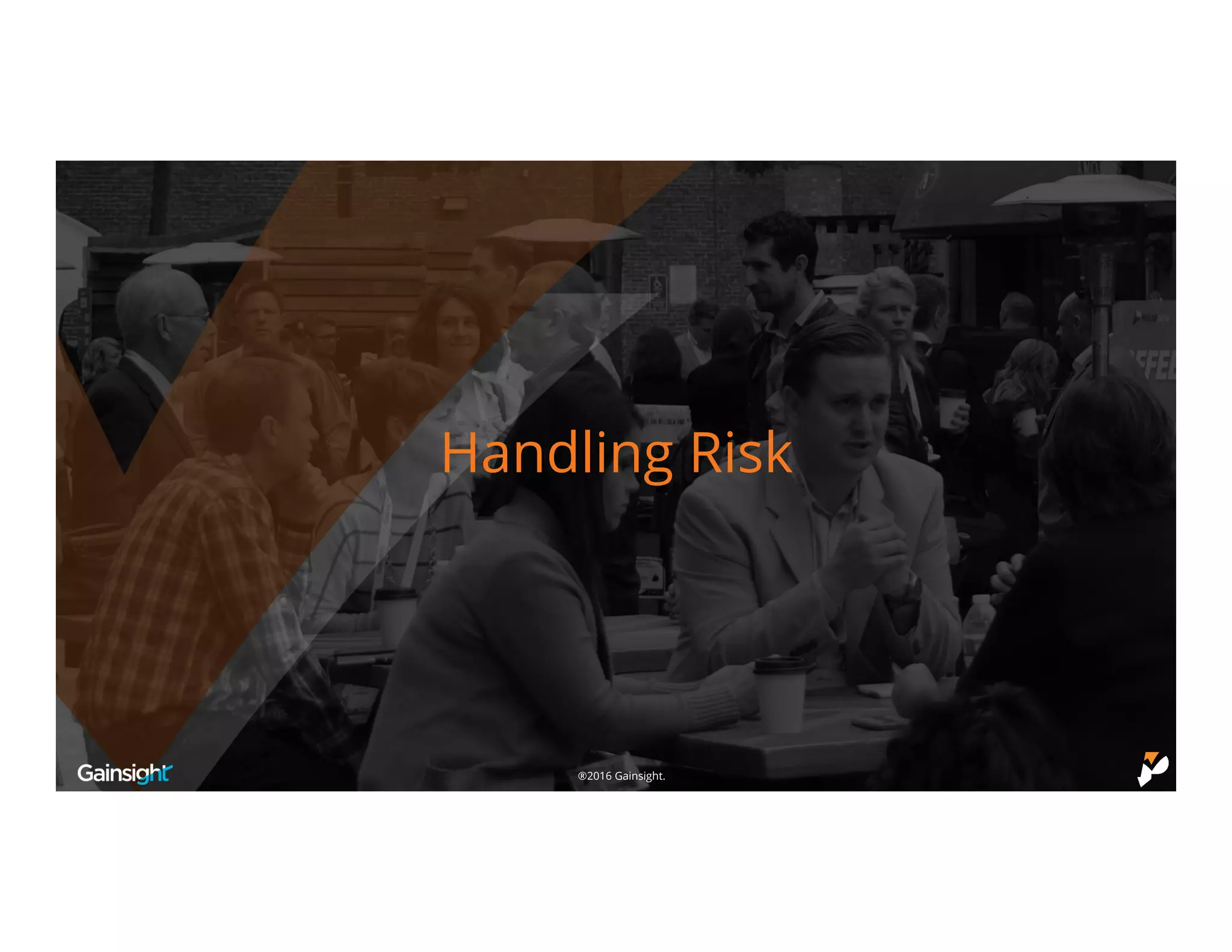 ©2016 Gainsight.®2016 Gainsight.
Handling Risk
 