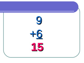 9 + 6 15 