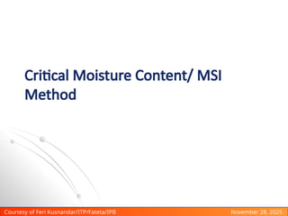 Courtesy of Feri Kusnandar/ITP/Fateta/IPB November 28, 2025
Critical Moisture Content/ MSI
Method
 