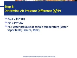 Internationally Recognized Undergraduate Program by IFT & IUFoST
Step 6:
Determine Air Pressure Difference (P)
Pout = Po* RH
Pin = Po* Aw
Po : water pressure at certain temperature (water
vapor table; Labuza, 1982).
 