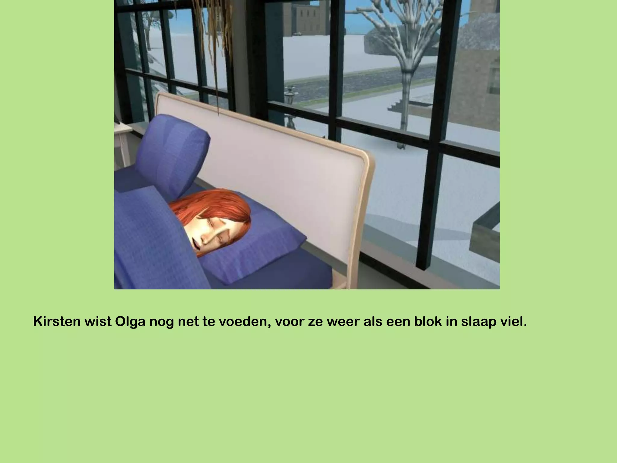 Kirsten wist Olga nog net te voeden, voor ze weer als een blok in slaap viel.
 