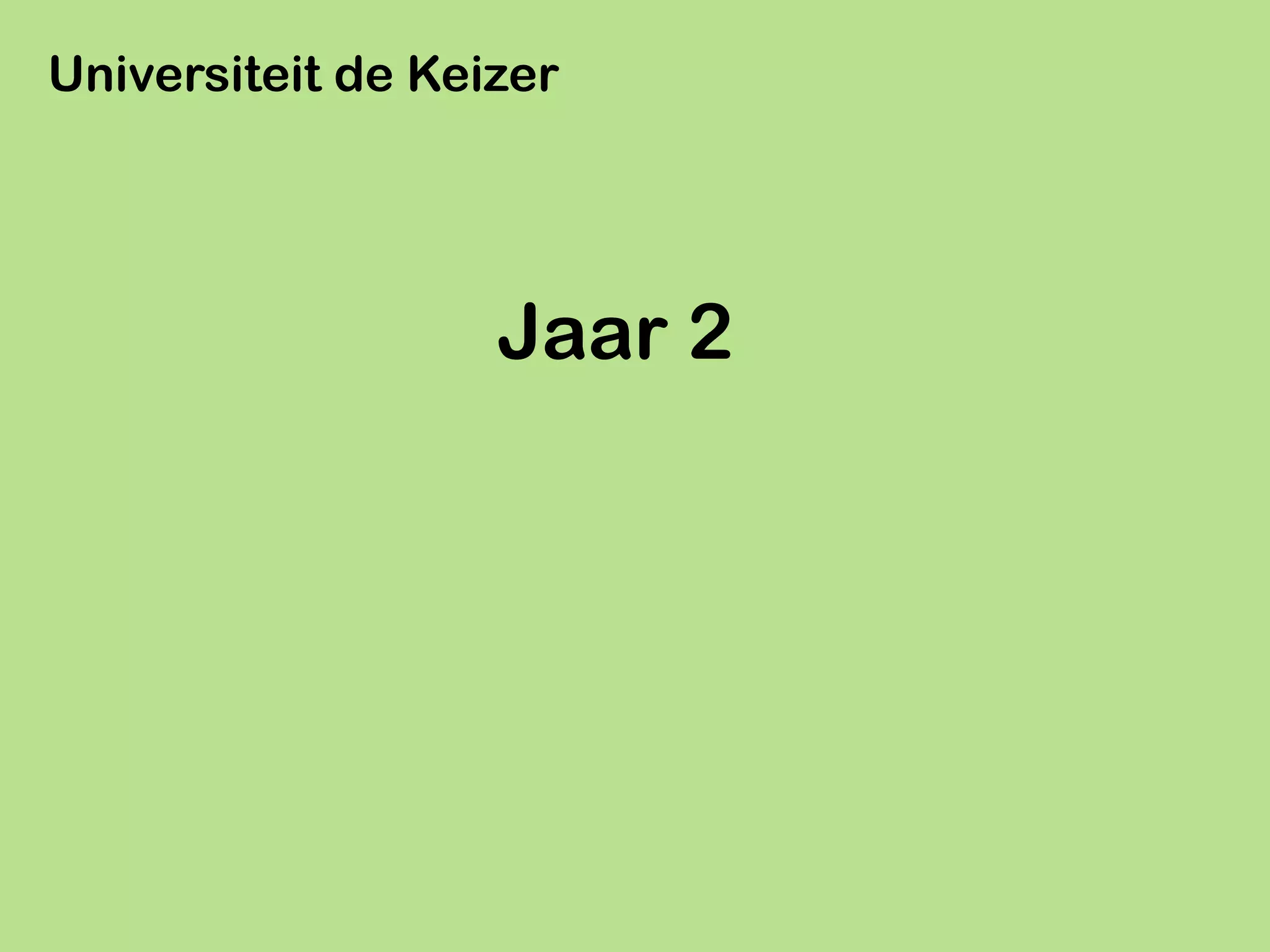 Universiteit de Keizer




                   Jaar 2
 