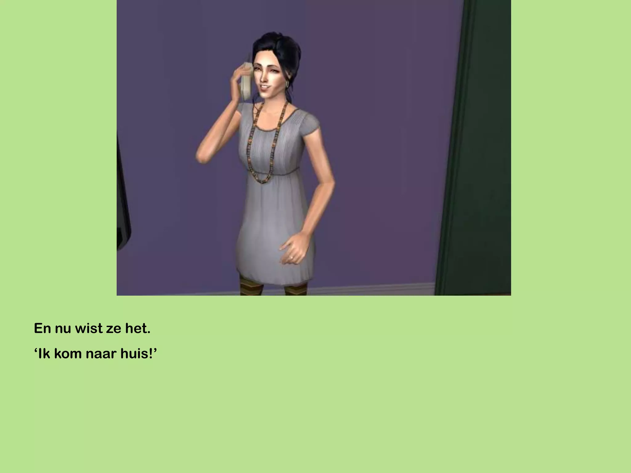 En nu wist ze het.
‘Ik kom naar huis!’
 