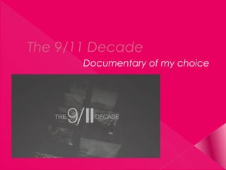 The 9/11 Decade
       Documentary of my choice
 