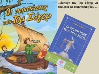 …άκουγε τον ΤομΣόγερ να του λέει τις σκανταλιές του …