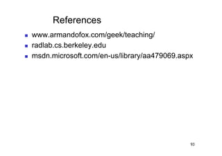 References
    www.armandofox.com/geek/teaching/
    radlab.cs.berkeley.edu
    msdn.microsoft.com/en-us/library/aa479069.aspx




                                                  93
 