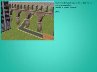 Iedereen leidt nu zijn eigen leven en daar zijn ze heel beter geworden.Zo leven ze lang en gelukkig…EINDE!