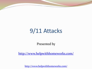 9/11 Attacks 
Presented by 
http://www.helpwithhomeworks.com/ 
http://www.helpwithhomeworks.com/ 
 