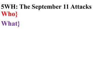 Who}
What}
5WH: The September 11 Attacks
 