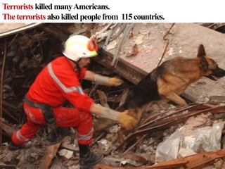Terrorists killedmanyAmericans.
Theterrorists alsokilledpeoplefrom 115countries.
 
