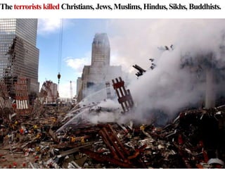 Theterroristskilled Christians, Jews,Muslims, Hindus,Sikhs, Buddhists.
 