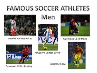 Madrid’s Radamel Falcao                                Argentina’s Lionel Messi




                             Uruguay’s Edinson Cavani



                                          Barcelona’s Xavi
Germany’s Stefan Kiessling
 